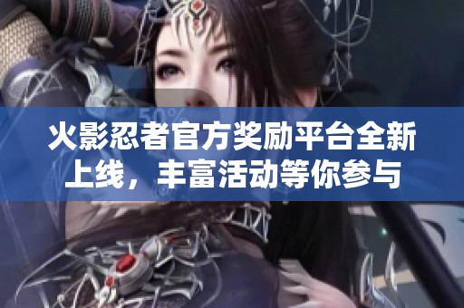 火影忍者官方獎勵平臺全新上線，豐富活動等你參與