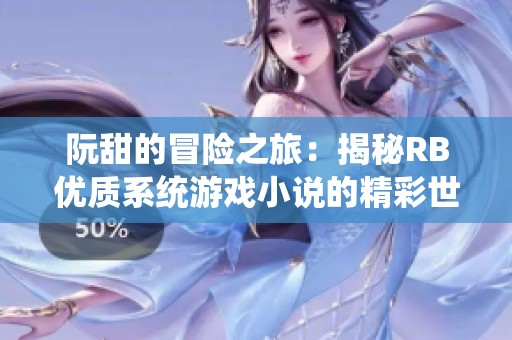阮甜的冒險之旅：揭秘RB優質系統游戲小說的精彩世界