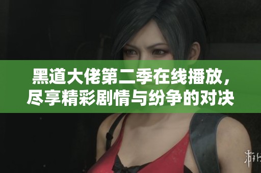 黑道大佬第二季在線播放，盡享精彩劇情與紛爭的對決