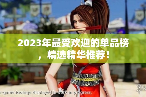 2023年最受歡迎的單品榜，精選精華推薦！