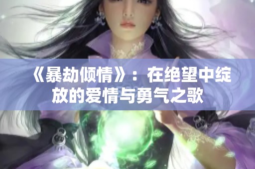 《暴劫傾情》：在絕望中綻放的愛情與勇氣之歌