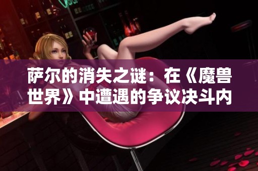 薩爾的消失之謎：在《魔獸世界》中遭遇的爭議決斗內幕