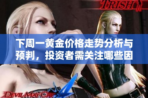 下周一黃金價格走勢分析與預判，投資者需關注哪些因素
