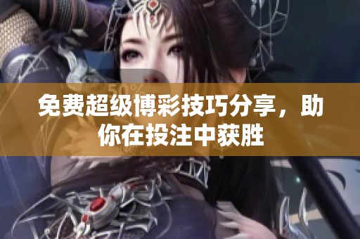 免費超級博彩技巧分享，助你在投注中獲勝