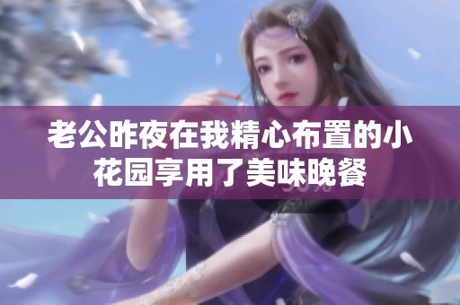 老公昨夜在我精心布置的小花園享用了美味晚餐