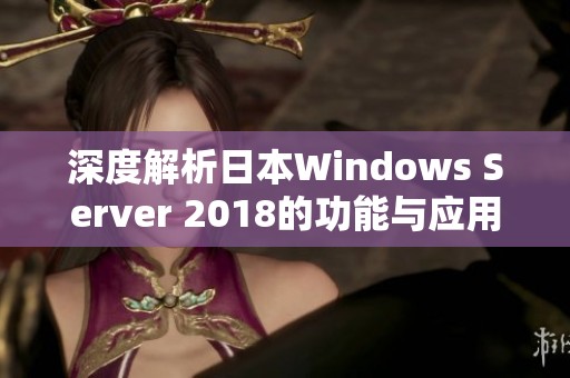 深度解析日本Windows Server 2018的功能與應用場景
