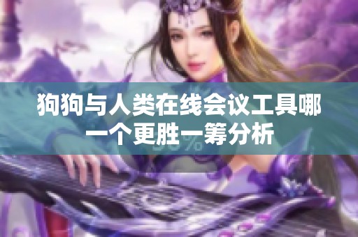 狗狗與人類在線會議工具哪一個更勝一籌分析