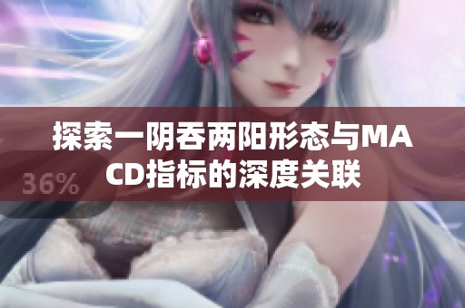 探索一陰吞兩陽形態(tài)與MACD指標(biāo)的深度關(guān)聯(lián)