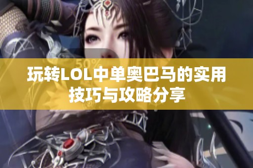 玩轉LOL中單奧巴馬的實用技巧與攻略分享