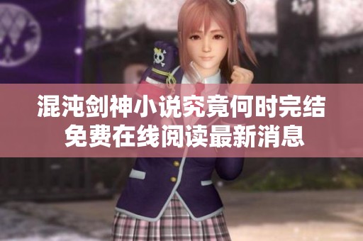 混沌劍神小說究竟何時完結 免費在線閱讀最新消息