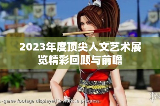 2023年度頂尖人文藝術展覽精彩回顧與前瞻
