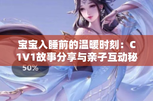 寶寶入睡前的溫暖時刻：C1V1故事分享與親子互動秘訣