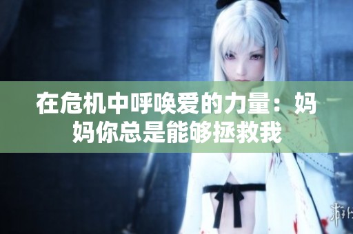 在危機中呼喚愛的力量：媽媽你總是能夠拯救我