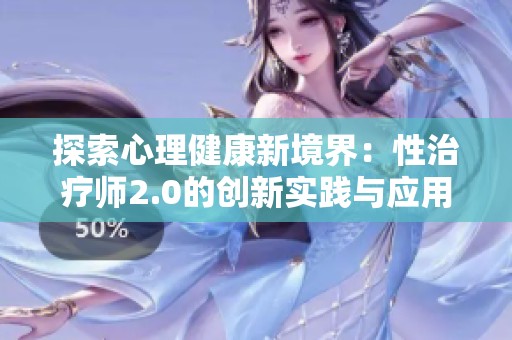 探索心理健康新境界：性治療師2.0的創新實踐與應用