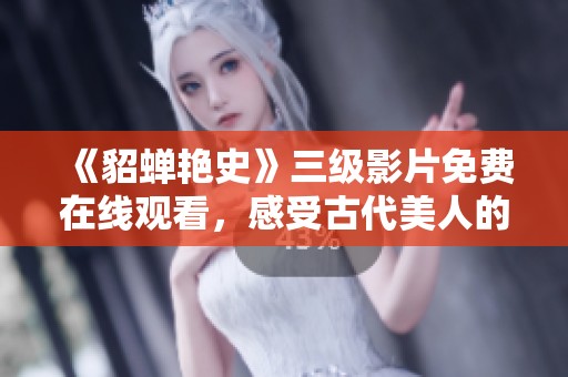 《貂蟬艷史》三級(jí)影片免費(fèi)在線觀看，感受古代美人的傳奇魅力