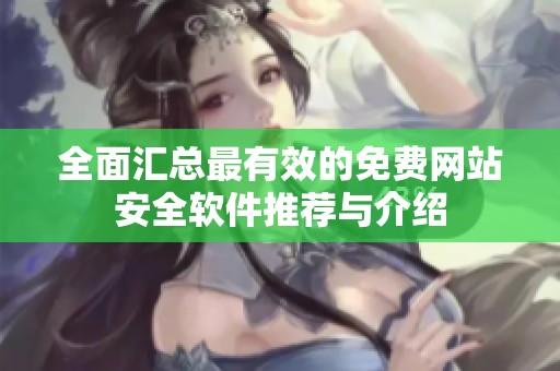 全面匯總最有效的免費網站安全軟件推薦與介紹
