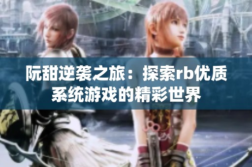 阮甜逆襲之旅：探索rb優質系統游戲的精彩世界