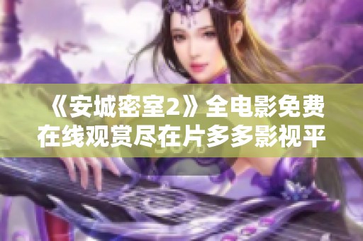 《安城密室2》全電影免費在線觀賞盡在片多多影視平臺