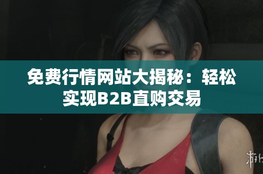 免費行情網站大揭秘：輕松實現B2B直購交易