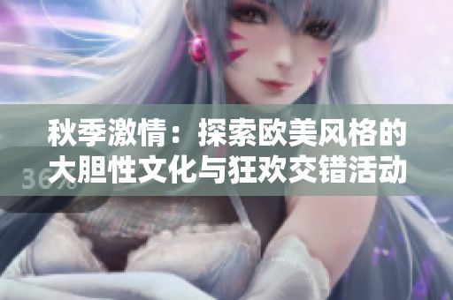秋季激情：探索歐美風格的大膽性文化與狂歡交錯活動