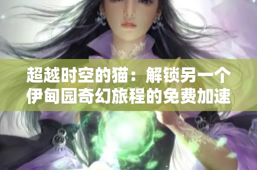 超越時空的貓：解鎖另一個伊甸園奇幻旅程的免費加速器