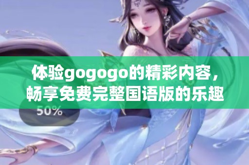 體驗gogogo的精彩內容，暢享免費完整國語版的樂趣