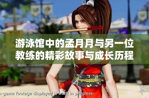 游泳館中的孟月月與另一位教練的精彩故事與成長歷程