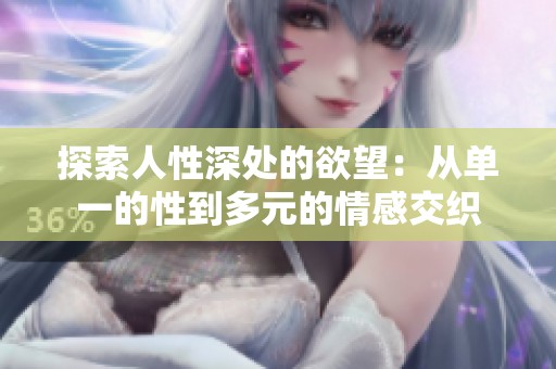 探索人性深處的欲望：從單一的性到多元的情感交織