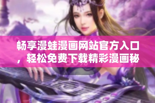 暢享漫蛙漫畫網站官方入口，輕松免費下載精彩漫畫秘籍