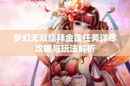 夢幻無雙結拜金蓮任務詳盡攻略與玩法解析