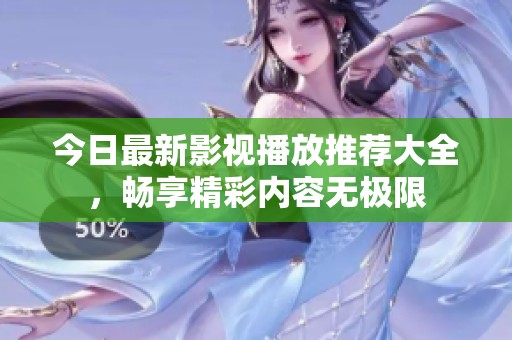 今日最新影視播放推薦大全，暢享精彩內(nèi)容無極限