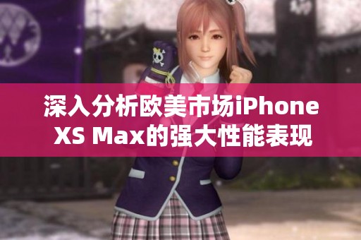 深入分析歐美市場iPhone XS Max的強大性能表現