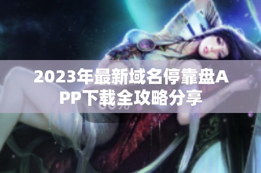 2023年最新域名停靠盤APP下載全攻略分享