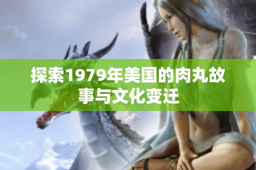 探索1979年美國的肉丸故事與文化變遷