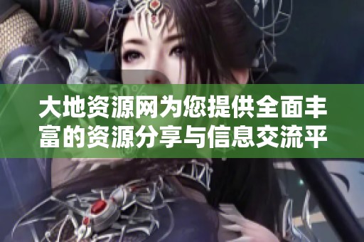 大地資源網為您提供全面豐富的資源分享與信息交流平臺