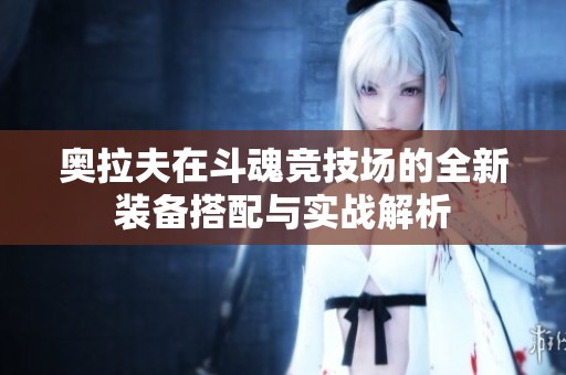 奧拉夫在斗魂競技場的全新裝備搭配與實戰解析