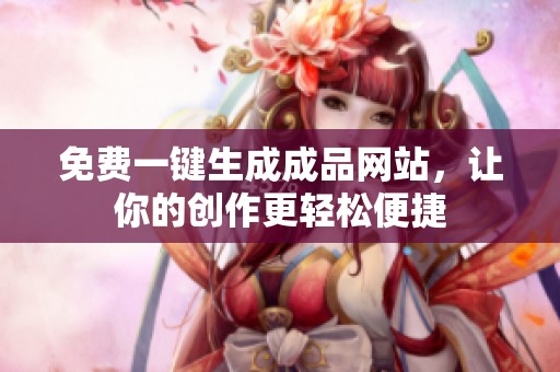 免費一鍵生成成品網站，讓你的創作更輕松便捷