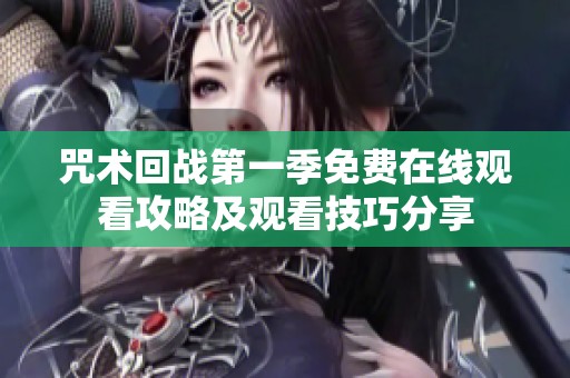 咒術回戰第一季免費在線觀看攻略及觀看技巧分享