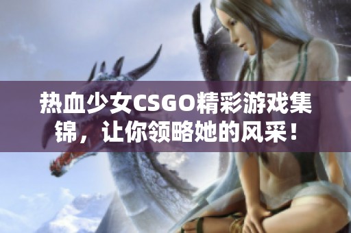 熱血少女CSGO精彩游戲集錦，讓你領略她的風采！