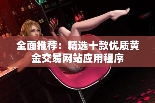全面推薦：精選十款優質黃金交易網站應用程序