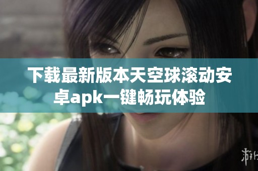下載最新版本天空球滾動安卓apk一鍵暢玩體驗
