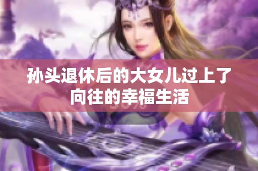 孫頭退休后的大女兒過上了向往的幸福生活