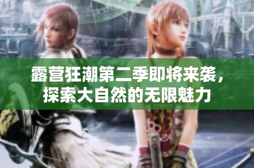 露營狂潮第二季即將來襲，探索大自然的無限魅力
