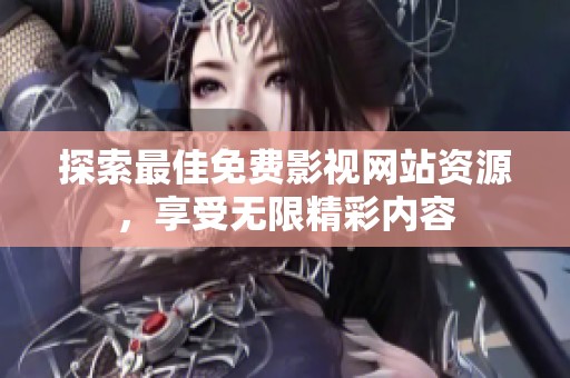 探索最佳免費(fèi)影視網(wǎng)站資源，享受無限精彩內(nèi)容