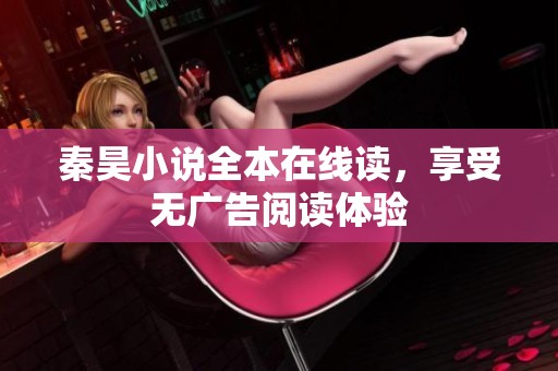 秦昊小說全本在線讀，享受無廣告閱讀體驗