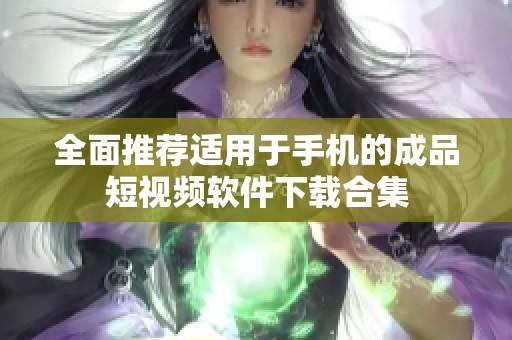 全面推薦適用于手機的成品短視頻軟件下載合集