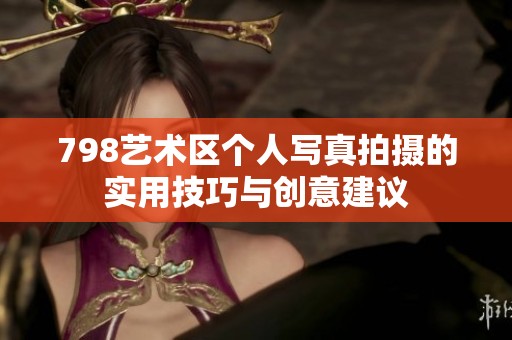 798藝術區個人寫真拍攝的實用技巧與創意建議