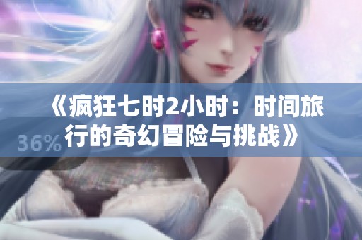 《瘋狂七時2小時：時間旅行的奇幻冒險與挑戰》