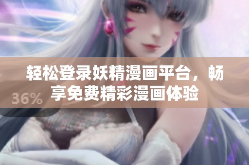 輕松登錄妖精漫畫平臺，暢享免費精彩漫畫體驗