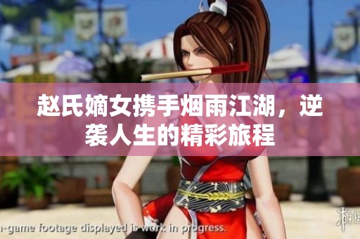 趙氏嫡女?dāng)y手煙雨江湖，逆襲人生的精彩旅程